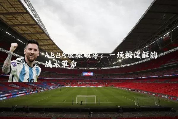 ABBA点球顺序：一场被误解的战术革命