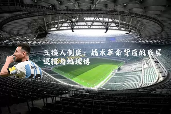 五换人制度:战术革命背后的底层逻辑与地理博弈