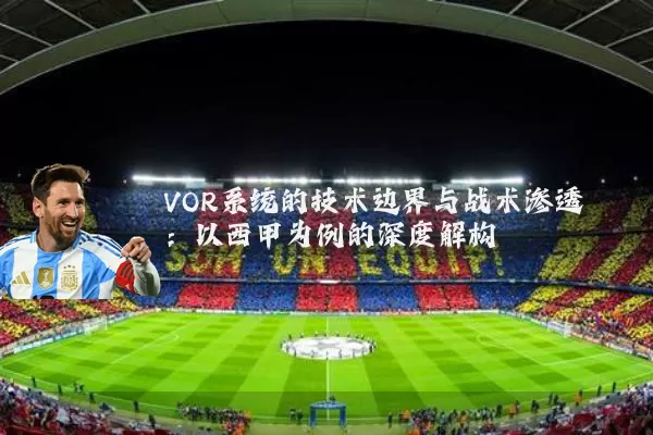 VOR系统的技术边界与战术渗透:以西甲为例的深度解构