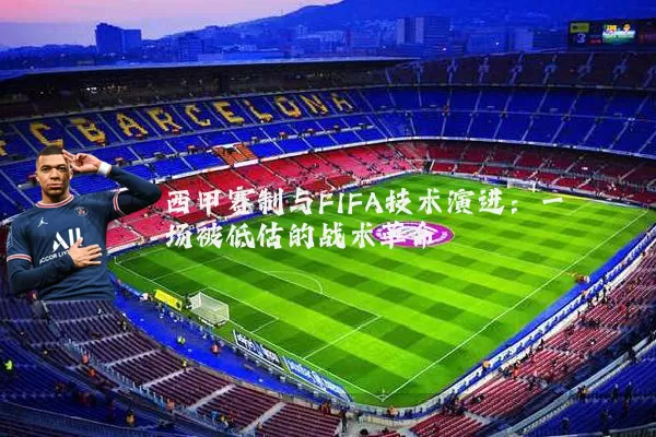 西甲赛制与FIFA技术演进：一场被低估的战术革命
