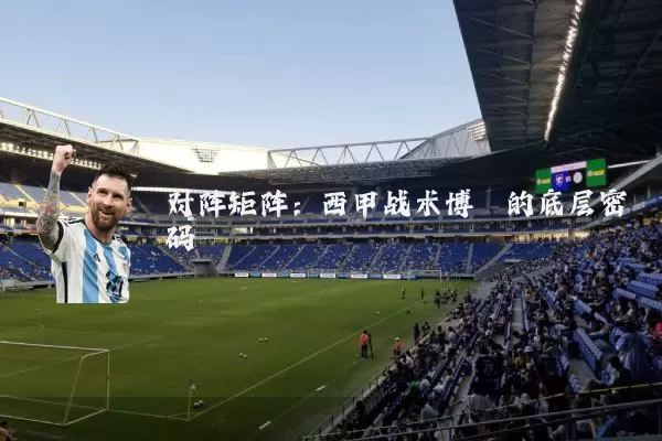 对阵矩阵：西甲战术博弈的底层密码