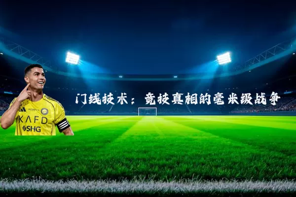 门线技术：竞技真相的毫米级战争