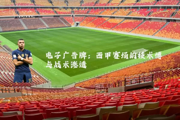电子广告牌:西甲赛场的技术博弈与战术渗透